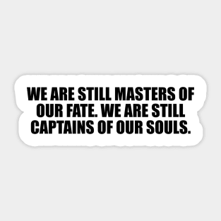 We are still masters of our fate. We are still captains of our souls Sticker